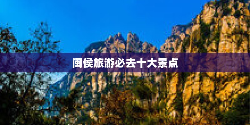 闽侯旅游必去十大景点
