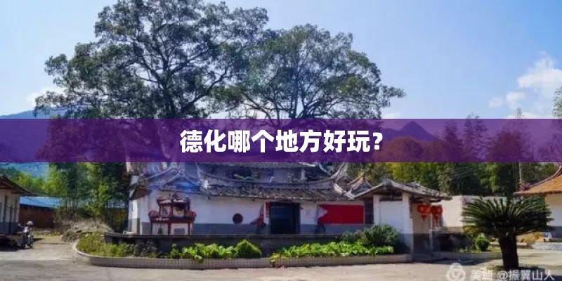 德化哪个地方好玩？