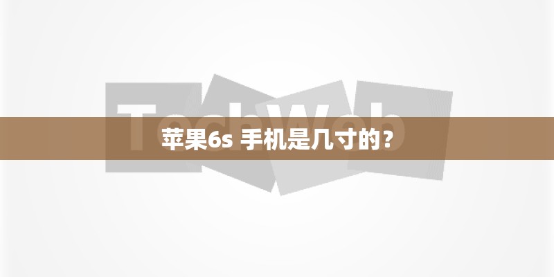 苹果6s 手机是几寸的？