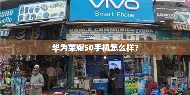 华为荣耀50手机怎么样？