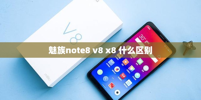 魅族note8 v8 x8 什么区别