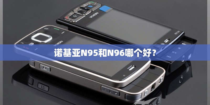 诺基亚N95和N96哪个好？