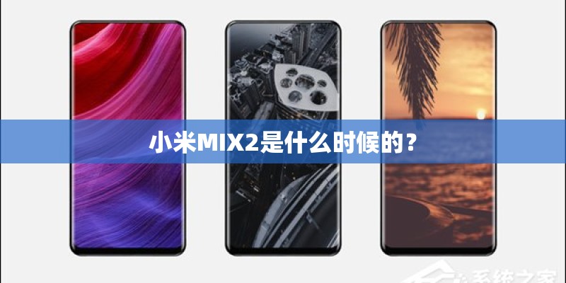 小米MIX2是什么时候的？