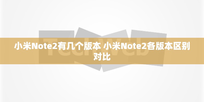 小米Note2有几个版本 小米Note2各版本区别对比
