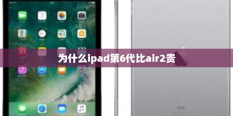 为什么ipad第6代比air2贵