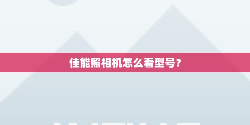 佳能照相机怎么看型号？