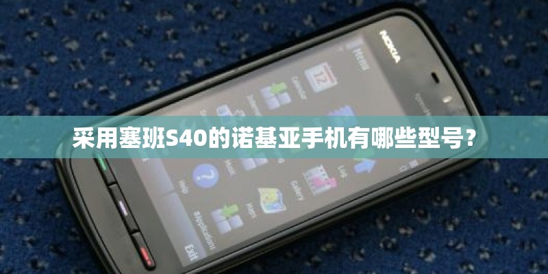 采用塞班S40的诺基亚手机有哪些型号？
