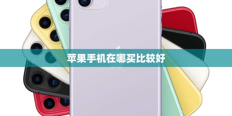 苹果手机在哪买比较好 苹果手机在哪买比较好