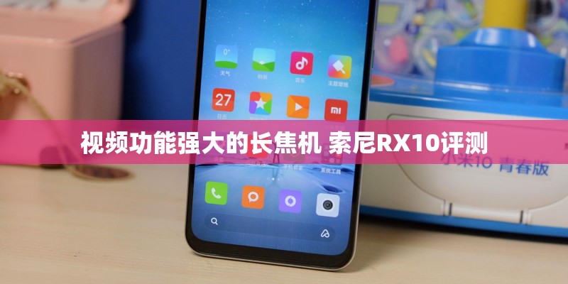 视频功能强大的长焦机 索尼RX10评测