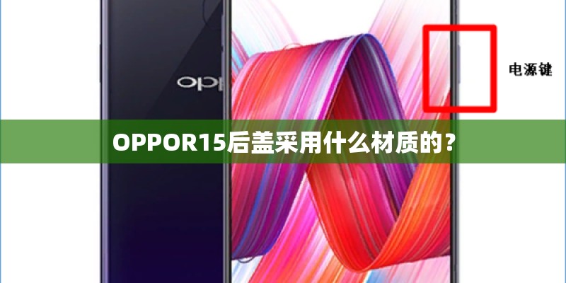 OPPOR15后盖采用什么材质的? OPPOR15后盖采用什么材质的?