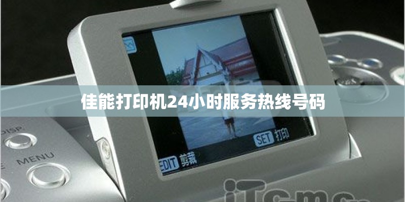 佳能打印机24小时服务热线号码 佳能打印机24小时服务热线号码