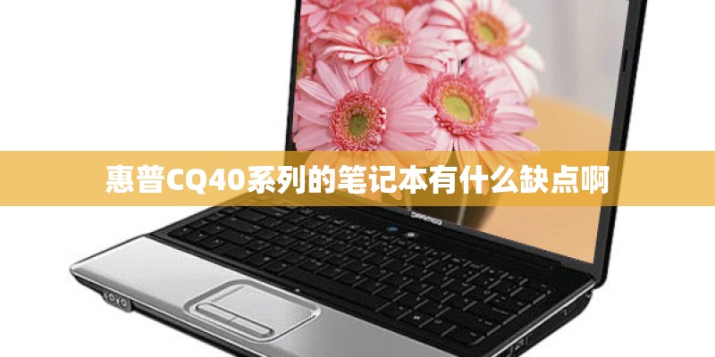 惠普CQ40系列的笔记本有什么缺点啊 惠普CQ40系列的笔记本有什么缺点啊